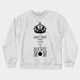 I can not keep calm I'm a hockey Mom,  sports moms Crewneck Sweatshirt